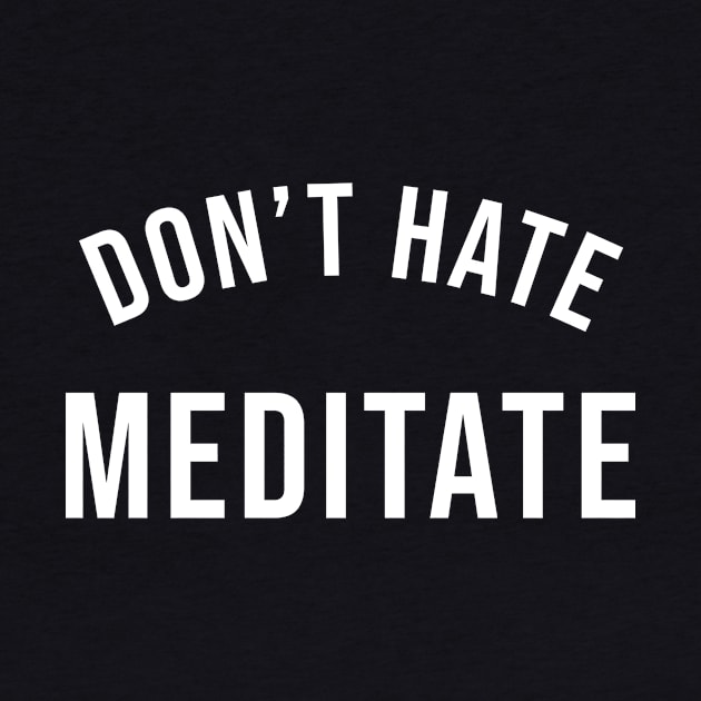 Don't Hate Meditate by martinroj